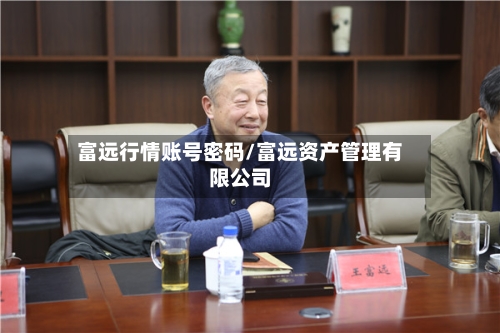 富远行情账号密码/富远资产管理有限公司-第2张图片