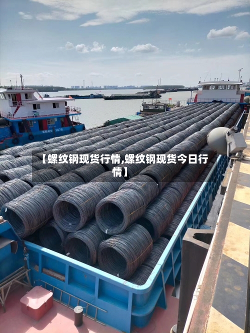 【螺纹钢现货行情,螺纹钢现货今日行情】