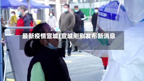 最新疫情宣城(宣城刚刚发布新消息)-第3张图片