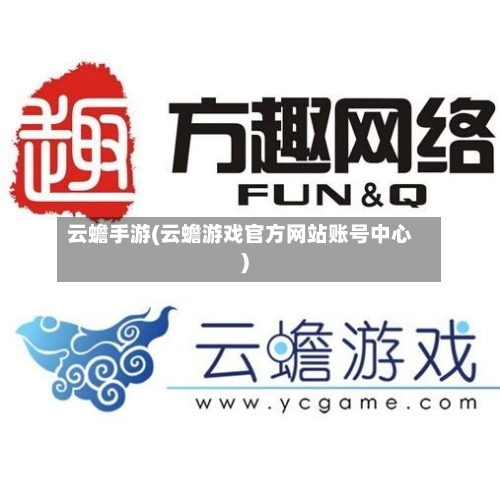 云蟾手游(云蟾游戏官方网站账号中心)-第2张图片