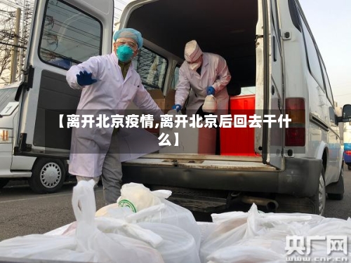 【离开北京疫情,离开北京后回去干什么】