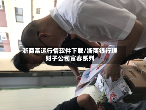 浙商富远行情软件下载/浙商银行理财子公司富春系列-第3张图片