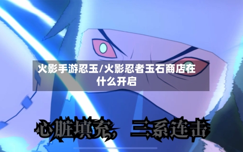 火影手游忍玉/火影忍者玉石商店在什么开启