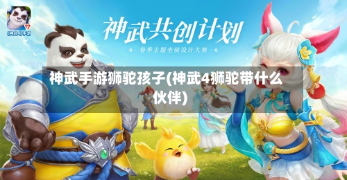 神武手游狮驼孩子(神武4狮驼带什么伙伴)