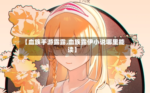 【血族手游露露,血族露伊小说哪里能读】