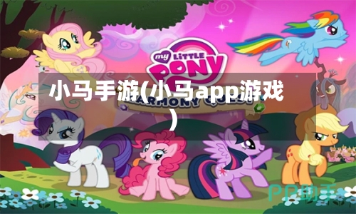 小马手游(小马app游戏)