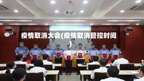 疫情取消大会(疫情取消管控时间)-第2张图片