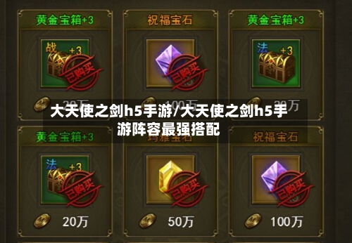 大天使之剑h5手游/大天使之剑h5手游阵容最强搭配-第2张图片