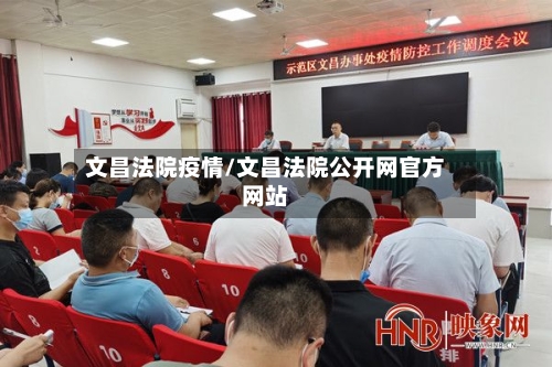 文昌法院疫情/文昌法院公开网官方网站