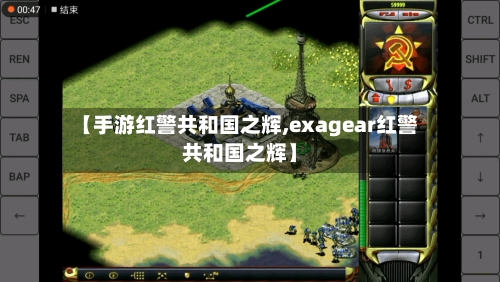 【手游红警共和国之辉,exagear红警共和国之辉】