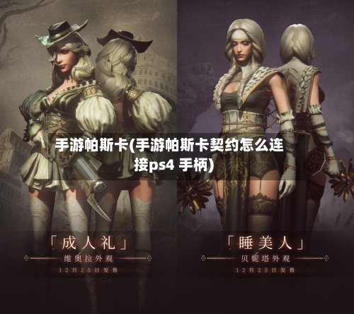 手游帕斯卡(手游帕斯卡契约怎么连接ps4 手柄)
