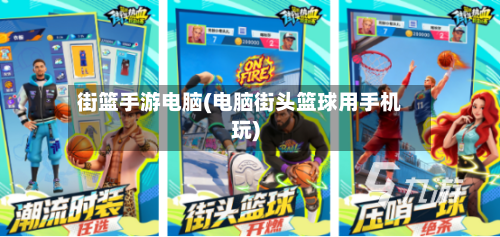 街篮手游电脑(电脑街头篮球用手机玩)-第3张图片