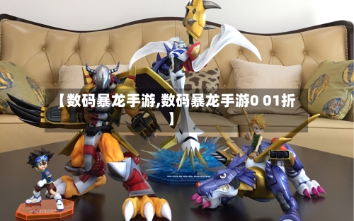 【数码暴龙手游,数码暴龙手游0 01折】