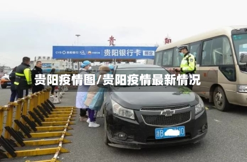 贵阳疫情图/贵阳疫情最新情况