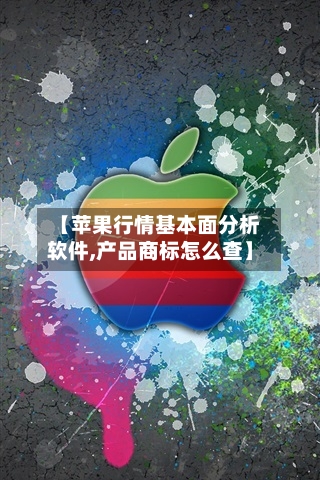 【苹果行情基本面分析软件,产品商标怎么查】