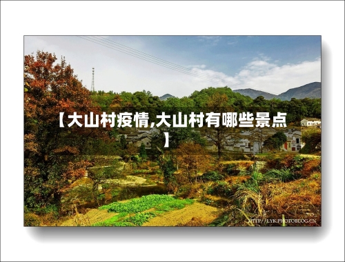 【大山村疫情,大山村有哪些景点】-第3张图片