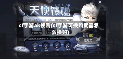 cf手游ak换购(cf手游可换购武器怎么换购)-第2张图片