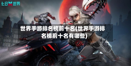世界手游排名榜前十名(世界手游排名榜前十名有哪些)