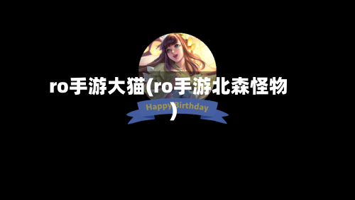 ro手游大猫(ro手游北森怪物)-第2张图片