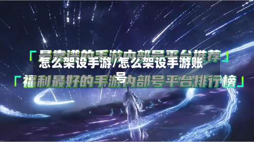 怎么架设手游/怎么架设手游账号