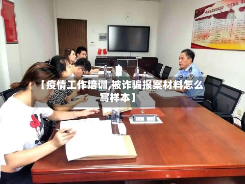 【疫情工作培训,被诈骗报案材料怎么写样本】-第3张图片
