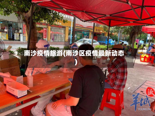 南沙疫情旅游(南沙区疫情最新动态)