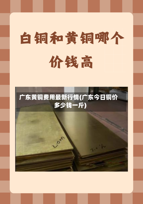 广东黄铜费用最新行情(广东今日铜价多少钱一斤)