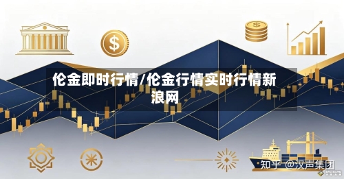 伦金即时行情/伦金行情实时行情新浪网-第2张图片