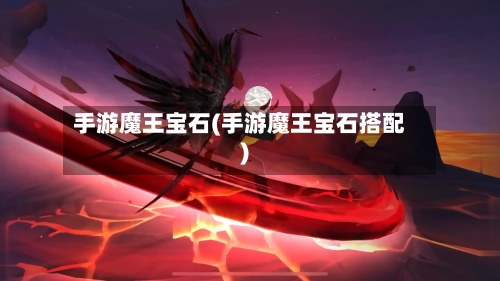 手游魔王宝石(手游魔王宝石搭配)-第2张图片