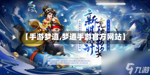 【手游梦道,梦道手游官方网站】