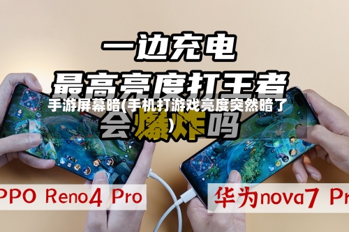 手游屏幕暗(手机打游戏亮度突然暗了)