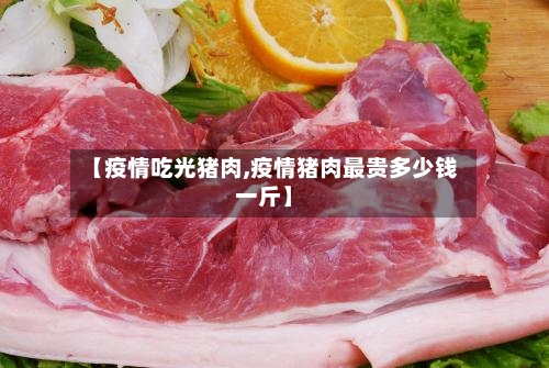 【疫情吃光猪肉,疫情猪肉最贵多少钱一斤】