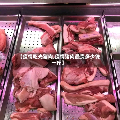 【疫情吃光猪肉,疫情猪肉最贵多少钱一斤】-第2张图片