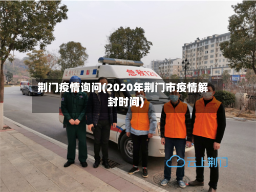 荆门疫情询问(2020年荆门市疫情解封时间)-第3张图片