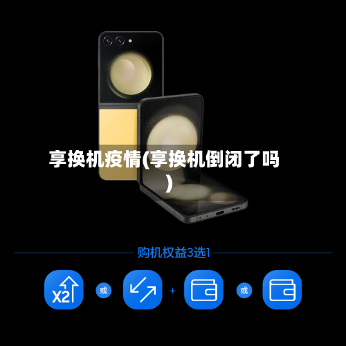 享换机疫情(享换机倒闭了吗)-第2张图片