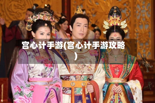 宫心计手游(宫心计手游攻略)-第2张图片