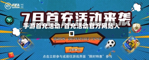 手游首充活动/首充活动官方网站入口