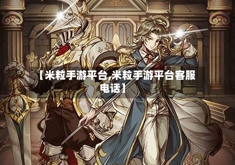 【米粒手游平台,米粒手游平台客服电话】
