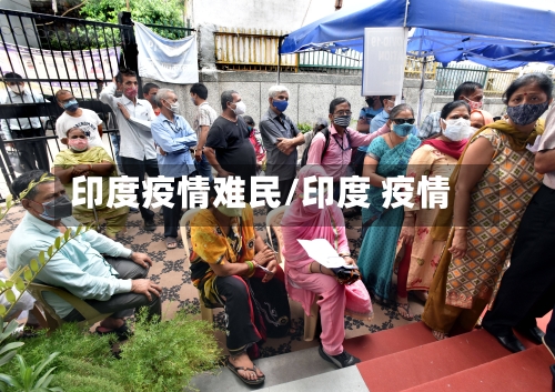 印度疫情难民/印度 疫情-第2张图片