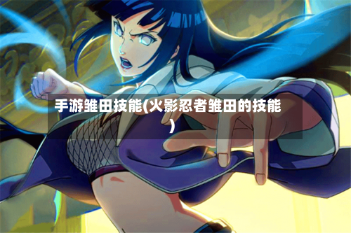 手游雏田技能(火影忍者雏田的技能)