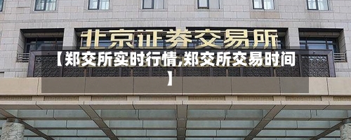 【郑交所实时行情,郑交所交易时间】