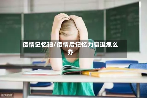 疫情记忆轴/疫情后记忆力衰退怎么办