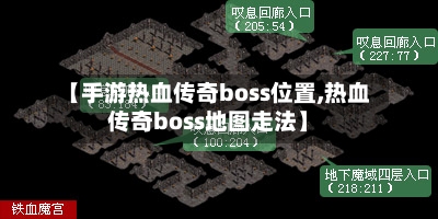 【手游热血传奇boss位置,热血传奇boss地图走法】-第2张图片