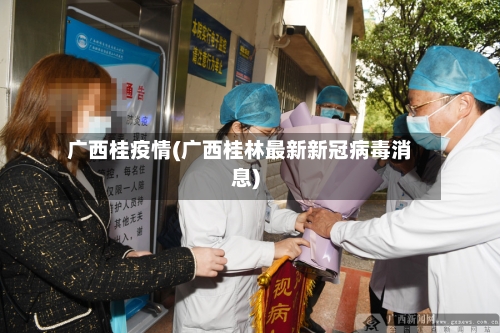 广西桂疫情(广西桂林最新新冠病毒消息)