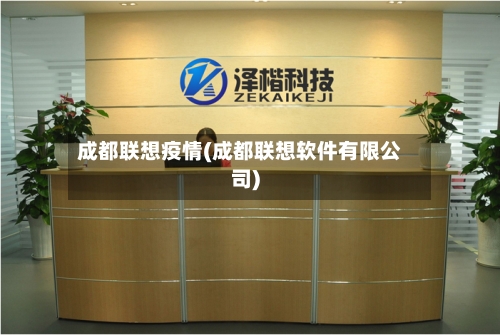成都联想疫情(成都联想软件有限公司)-第2张图片