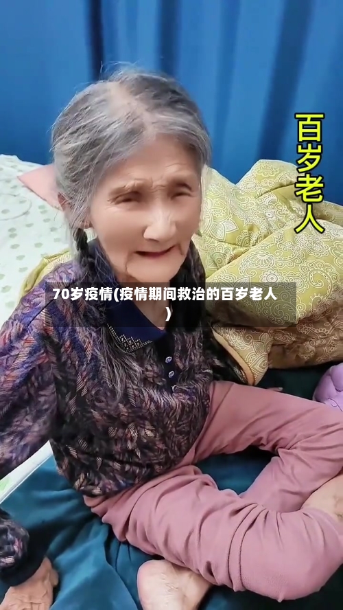 70岁疫情(疫情期间救治的百岁老人)