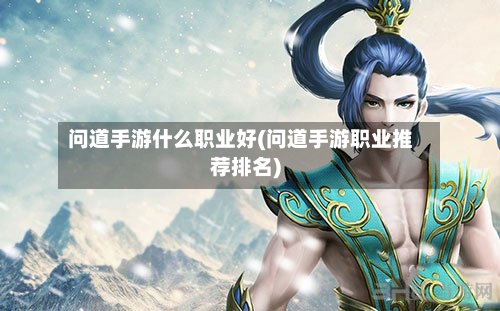 问道手游什么职业好(问道手游职业推荐排名)