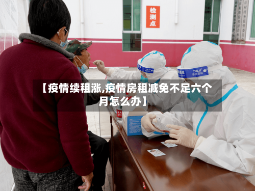 【疫情续租涨,疫情房租减免不足六个月怎么办】-第2张图片