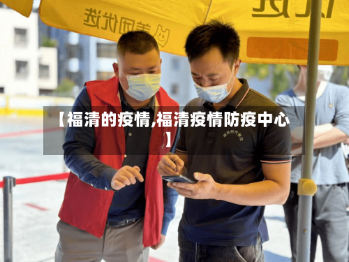 【福清的疫情,福清疫情防疫中心】