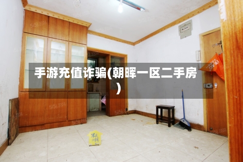 手游充值诈骗(朝晖一区二手房)